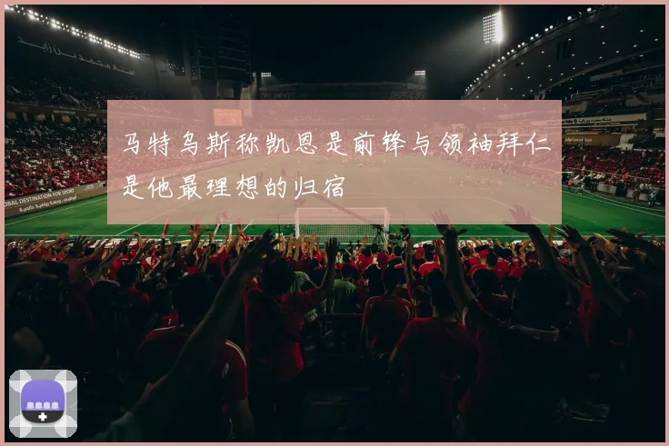 马特乌斯称凯恩是前锋与领袖拜仁是他最理想的归宿